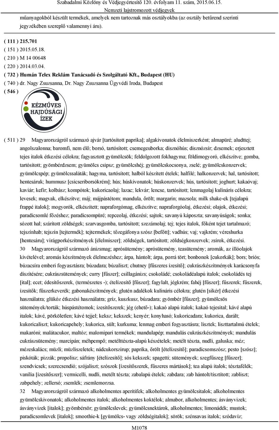 Nagy Zsuzsanna Ügyvédi Iroda, Budapest ( 511 ) 29 Magyarországról származó ajvár [tartósított paprika]; algakivonatok élelmiszerként; almapüré; aludttej; angolszalonna; baromfi, nem élő; borsó,