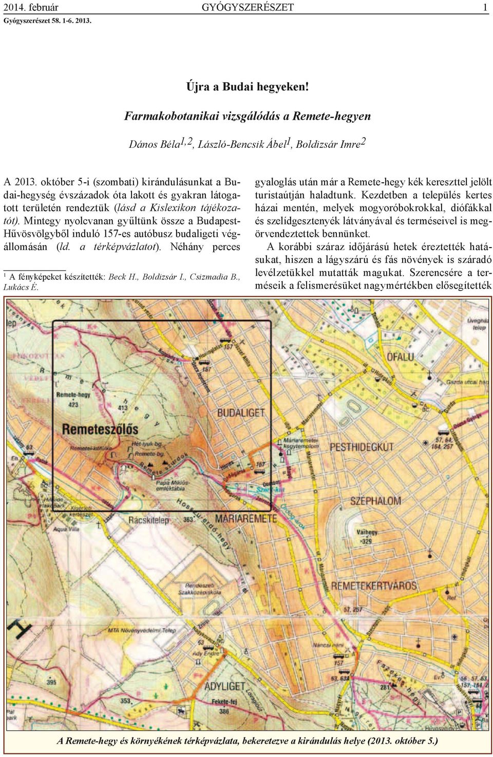 Mintegy nyolcvanan gyűltünk össze a BudapestHűvösvölgyből induló 157es autóbusz budaligeti végállomásán (ld. a térképvázlatot). Néhány perces A fényképeket készítették: Beck H., Boldizsár I.