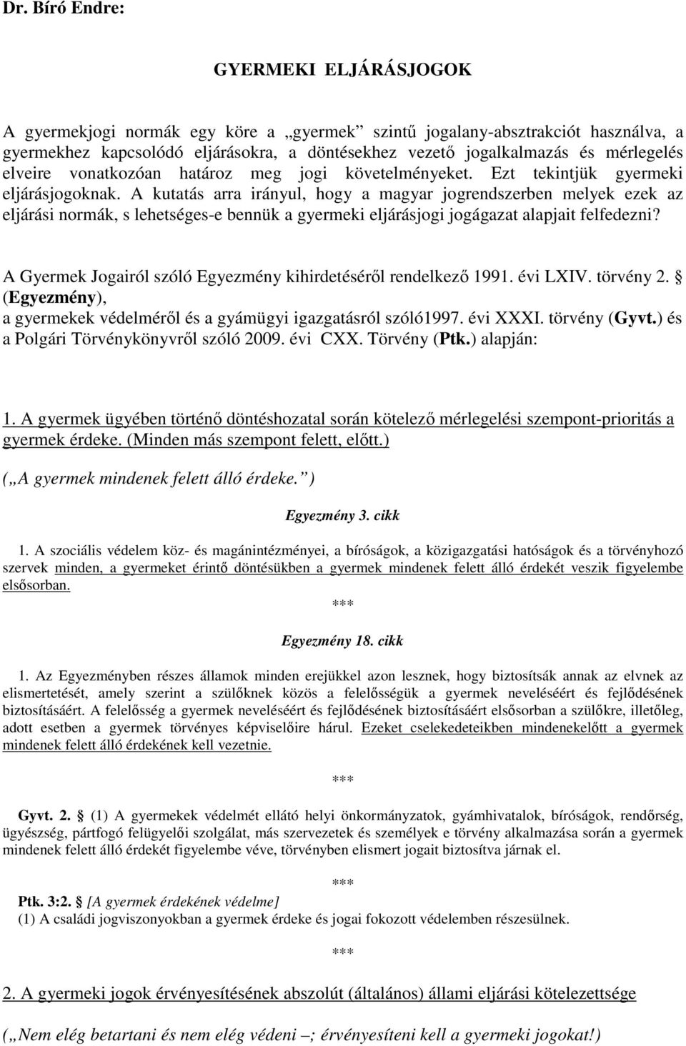 A kutatás arra irányul, hogy a magyar jogrendszerben melyek ezek az eljárási normák, s lehetséges-e bennük a gyermeki eljárásjogi jogágazat alapjait felfedezni?