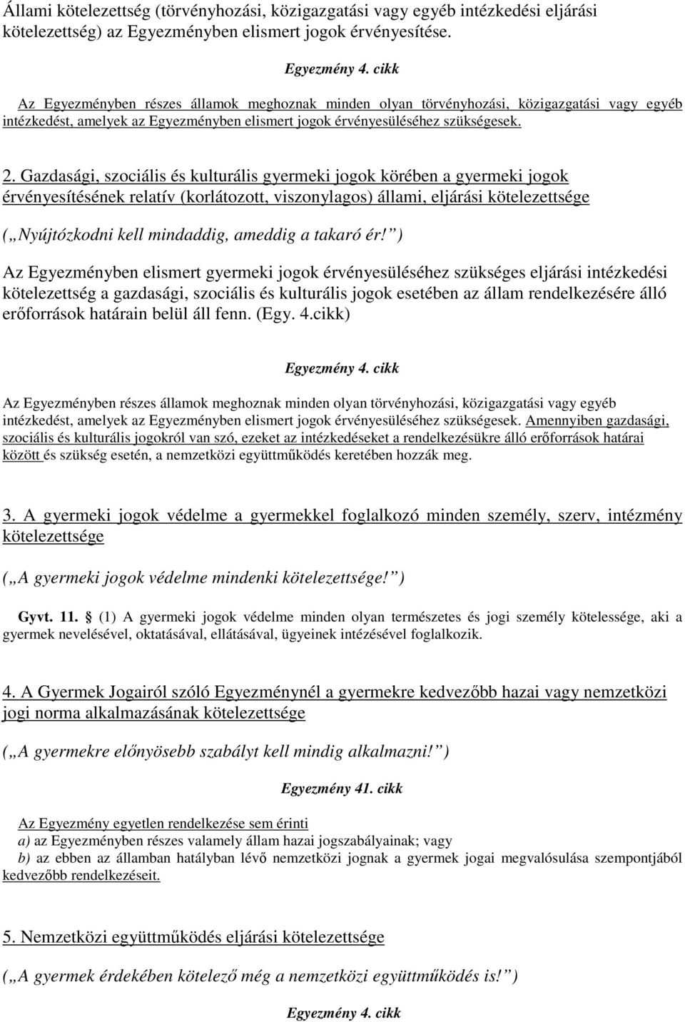 Gazdasági, szociális és kulturális gyermeki jogok körében a gyermeki jogok érvényesítésének relatív (korlátozott, viszonylagos) állami, eljárási kötelezettsége ( Nyújtózkodni kell mindaddig, ameddig