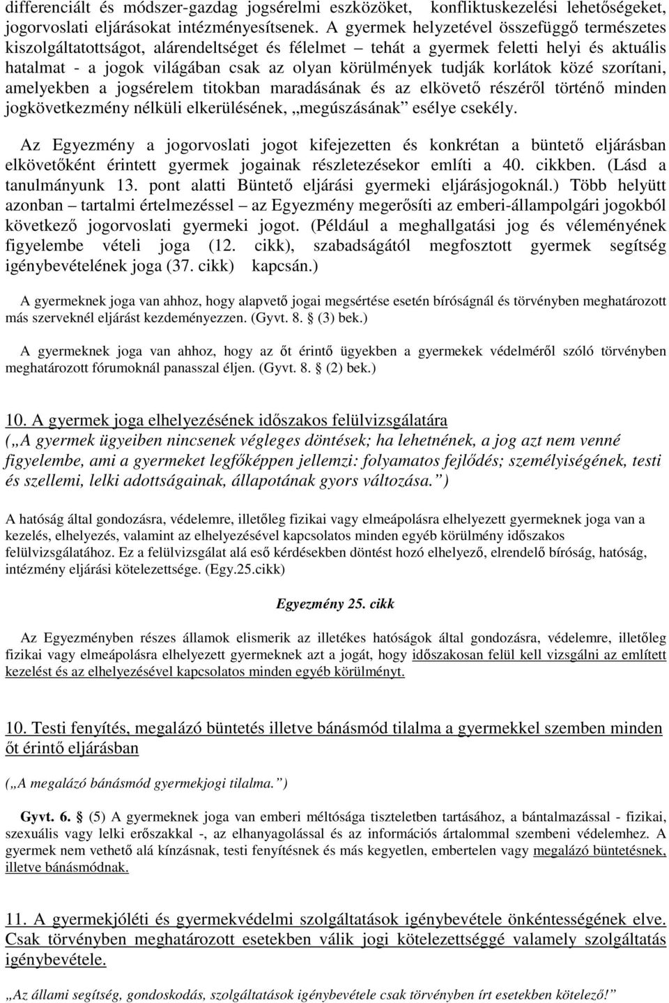 korlátok közé szorítani, amelyekben a jogsérelem titokban maradásának és az elkövető részéről történő minden jogkövetkezmény nélküli elkerülésének, megúszásának esélye csekély.