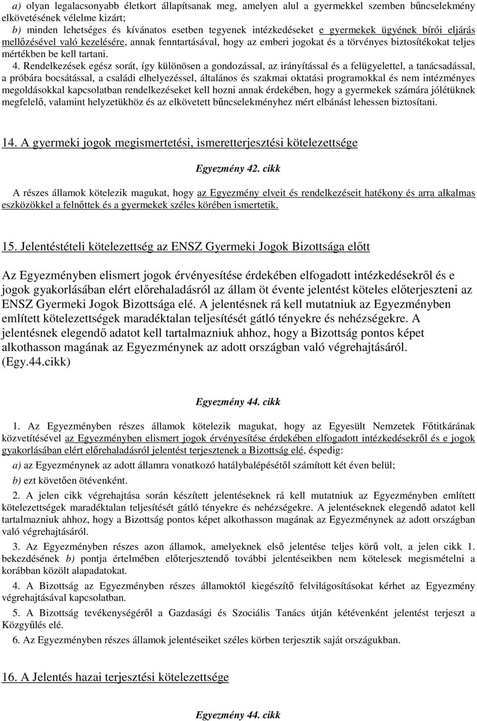 Rendelkezések egész sorát, így különösen a gondozással, az irányítással és a felügyelettel, a tanácsadással, a próbára bocsátással, a családi elhelyezéssel, általános és szakmai oktatási programokkal