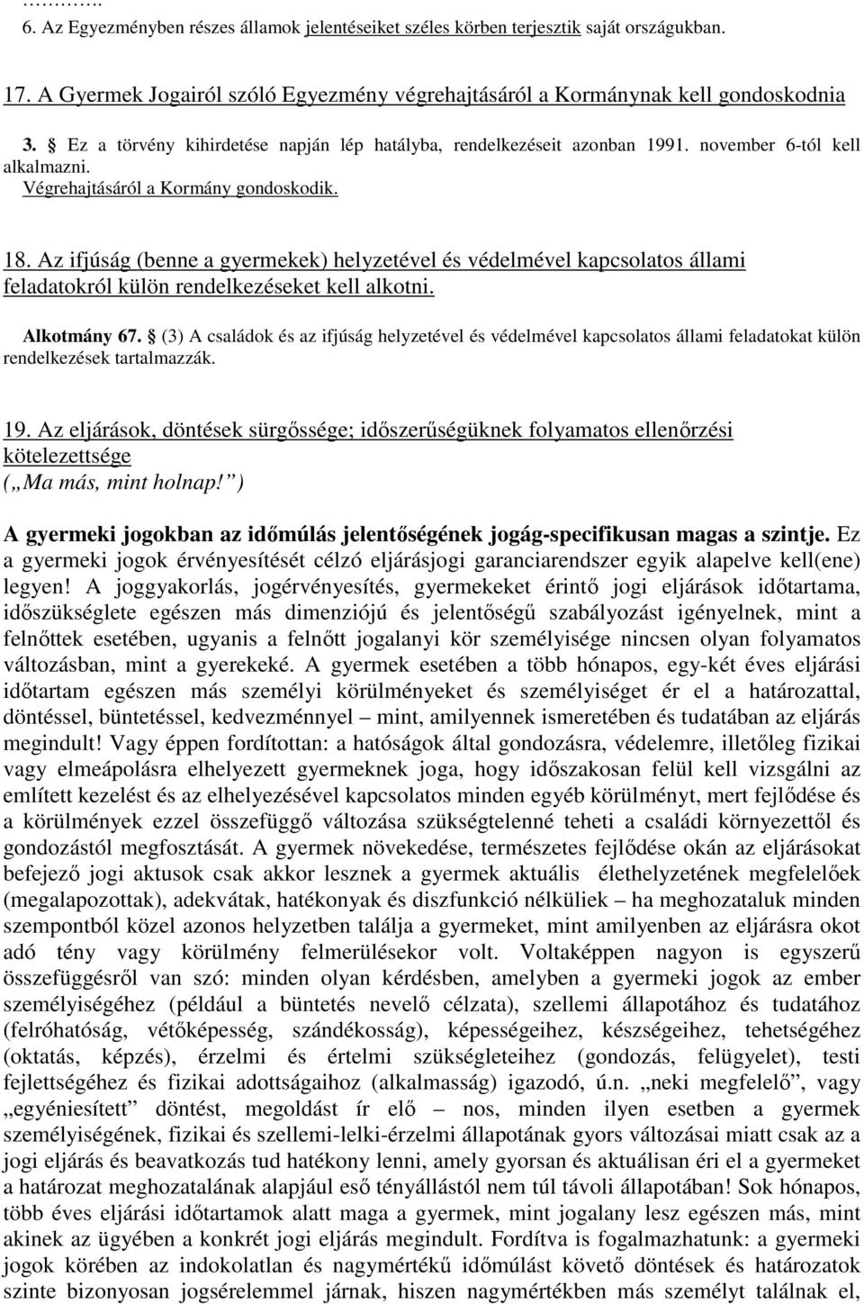 Az ifjúság (benne a gyermekek) helyzetével és védelmével kapcsolatos állami feladatokról külön rendelkezéseket kell alkotni. Alkotmány 67.