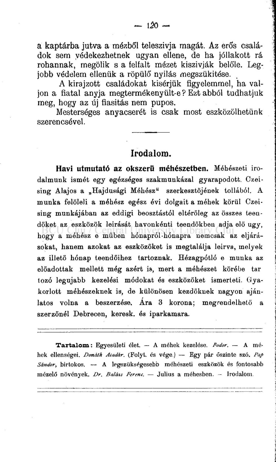 Mesterséges anyacserét is csak most eszközölhetünk szerencsével. Irodalom. Havi útmutató az okszerű méhészetben. Méhészeti irodalmunk ismét egy egézséges szakmunkázal gyarapodott.