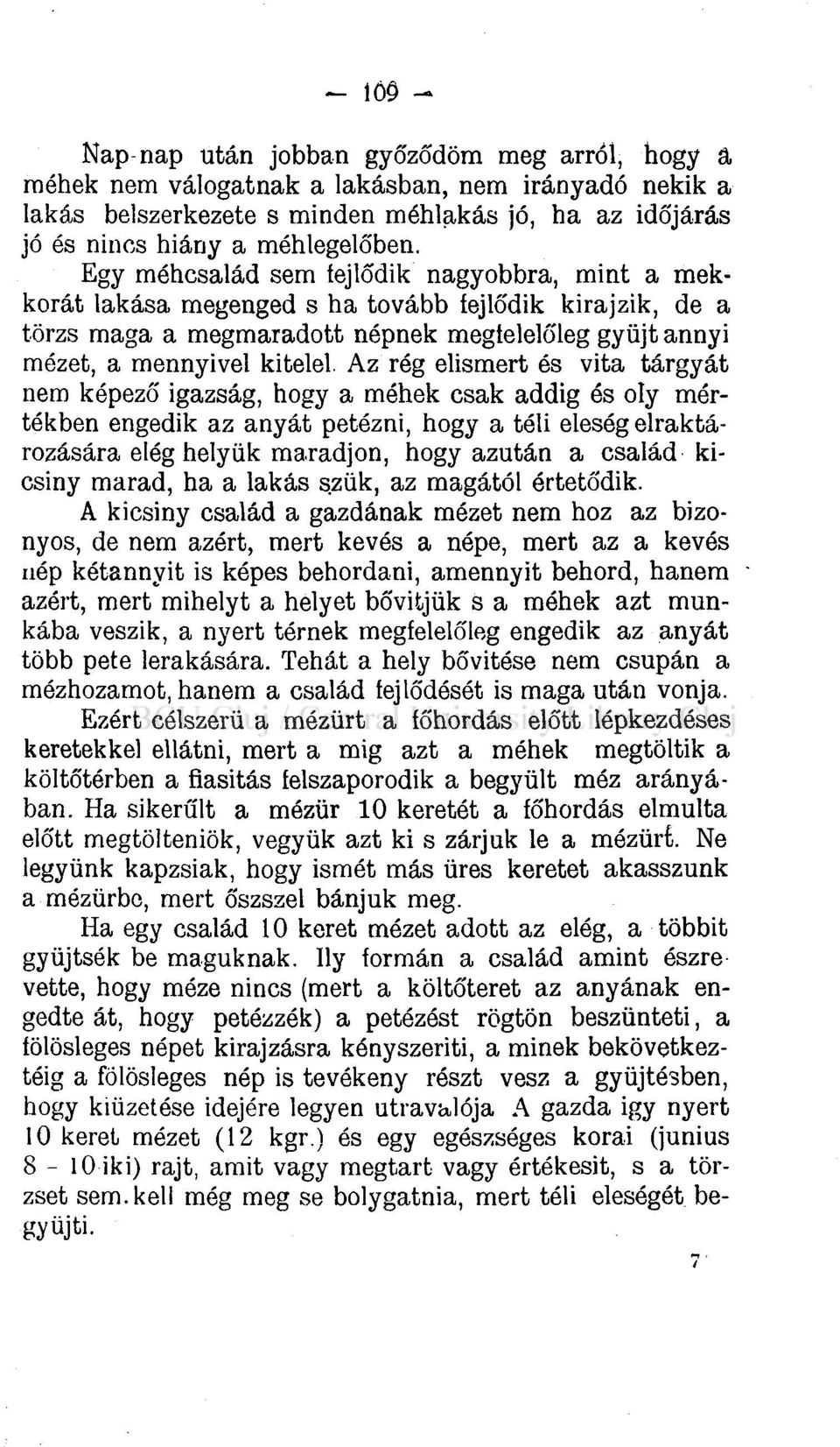 Az rég elismert és vita tárgyát nem képező igazság, hogy a méhek csak addig ós oly mértékben engedik az anyát petézni, hogy a téli eleség elraktározására elég helyük maradjon, hogy azután a család