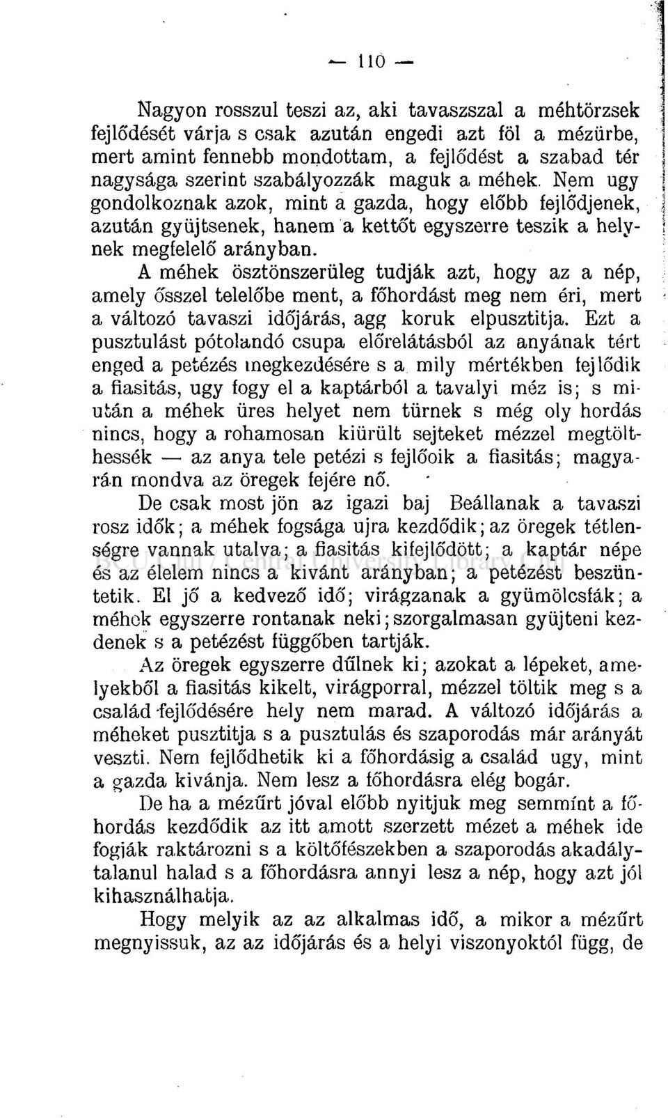 A méhek ösztönszerűleg tudják azt, hogy az a nép, amely ősszel telelőbe ment, a főhordást meg nem éri, mert a változó tavaszi időjárás, agg koruk elpusztítja.