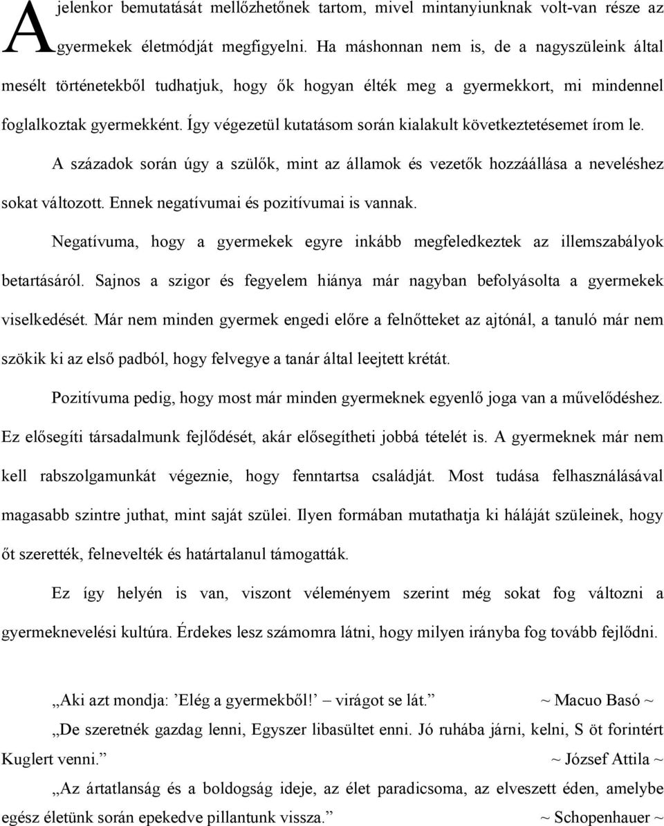 Így végezetül kutatásom során kialakult következtetésemet írom le. A századok során úgy a szülők, mint az államok és vezetők hozzáállása a neveléshez sokat változott.