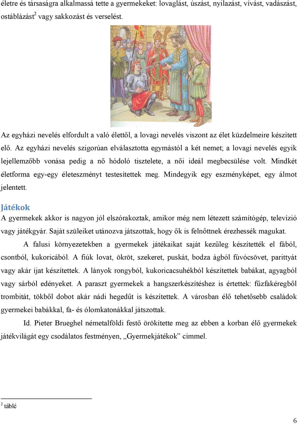 Az egyházi nevelés szigorúan elválasztotta egymástól a két nemet; a lovagi nevelés egyik lejellemzőbb vonása pedig a nő hódoló tisztelete, a női ideál megbecsülése volt.