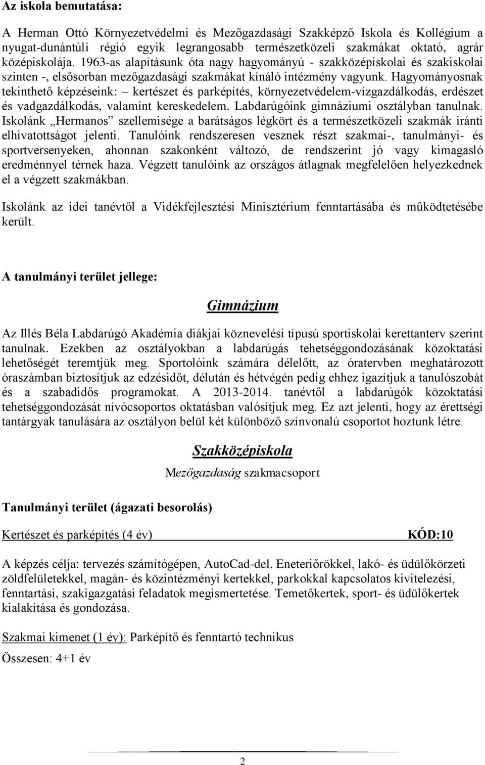 Hagyományosnak tekinthető képzéseink: kertészet és parképítés, környezetvédelem-vízgazdálkodás, erdészet és vadgazdálkodás, valamint kereskedelem. Labdarúgóink gimnáziumi osztályban tanulnak.