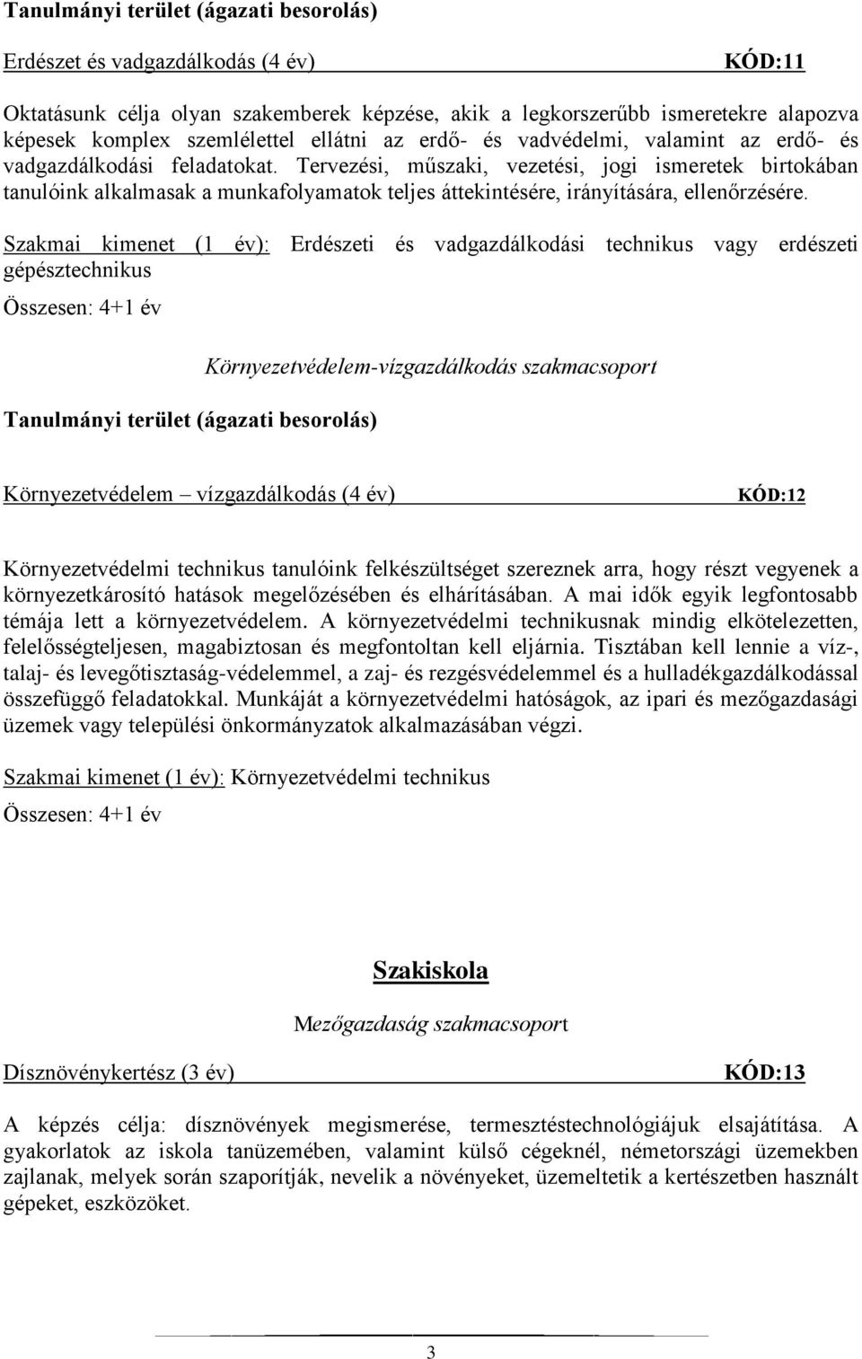 Tervezési, műszaki, vezetési, jogi ismeretek birtokában tanulóink alkalmasak a munkafolyamatok teljes áttekintésére, irányítására, ellenőrzésére.