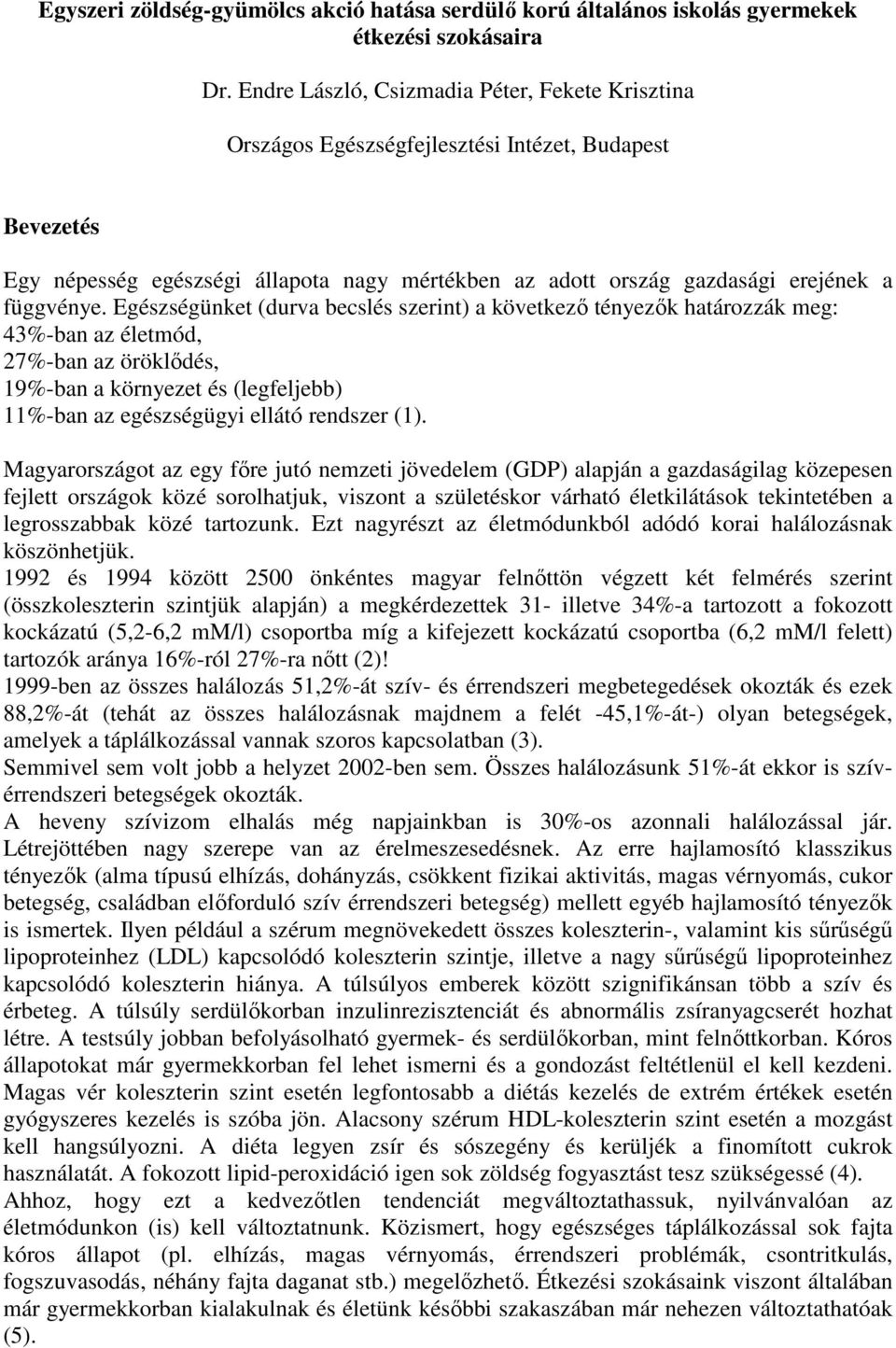 Egészségünket (durva becslés szerint) a következı tényezık határozzák meg: 43%-ban az életmód, 27%-ban az öröklıdés, 19%-ban a környezet és (legfeljebb) 11%-ban az egészségügyi ellátó rendszer (1).