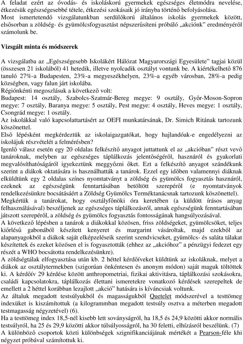 Vizsgált minta és módszerek A vizsgálatba az Egészségesebb Iskolákért Hálózat Magyarországi Egyesülete tagjai közül (összesen 21 iskolából) 41 hetedik, illetve nyolcadik osztályt vontunk be.