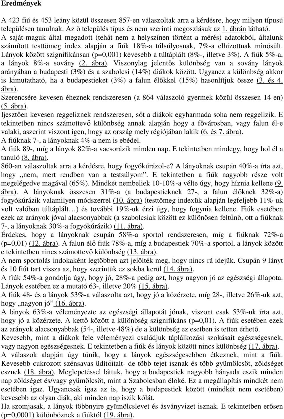 Lányok között szignifikánsan (p=,1) kevesebb a túltáplált (8%-, illetve 3%). A k 5%-a, a ok 8%-a sovány (2. ábra).