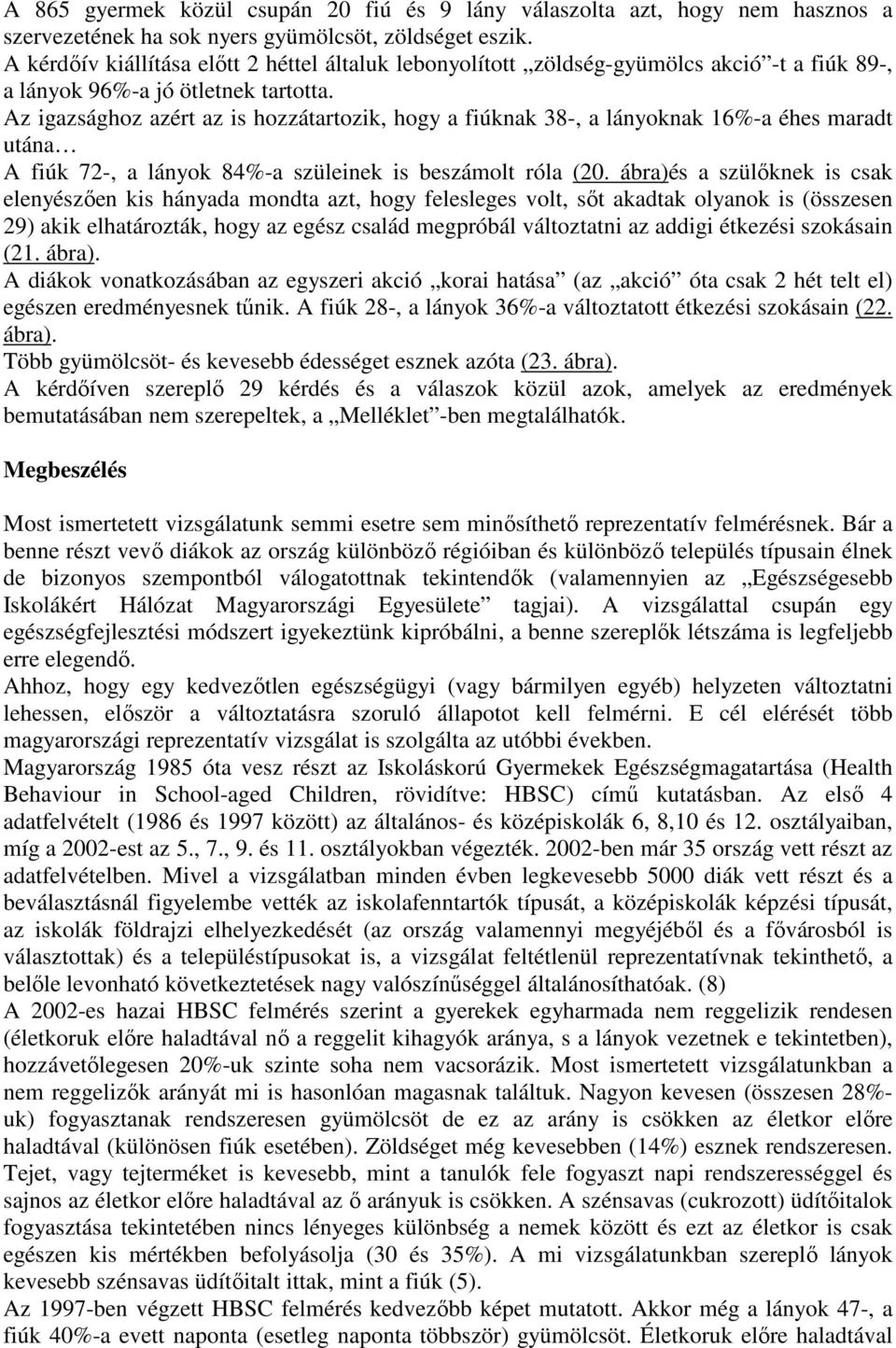 Az igazsághoz azért az is hozzátartozik, hogy a knak 38-, a oknak 16%-a éhes maradt utána A k 72-, a ok 84%-a szüleinek is beszámolt róla (2.