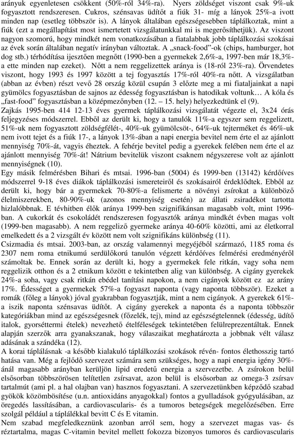 Az viszont nagyon szomorú, hogy mindkét nem vonatkozásában a fiatalabbak jobb táplálkozási szokásai az évek során általában negatív irányban változtak. A snack-food -ok (chips, hamburger, hot dog stb.