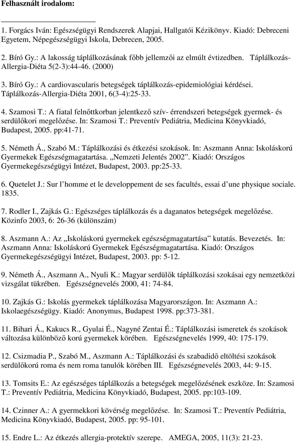 Táplálkozás-Allergia-Diéta 21, 6(3-4):25-33. 4. Szamosi T.: A fiatal felnıttkorban jelentkezı szív- érrendszeri betegségek gyermek- és serdülıkori megelızése. In: Szamosi T.