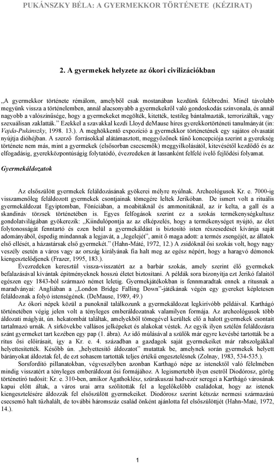 bántalmazták, terrorizálták, vagy szexuálisan zaklatták. Ezekkel a szavakkal kezdi Lloyd demause híres gyerekkortörténeti tanulmányát (in: Vajda-Pukánszky, 1998. 13.).