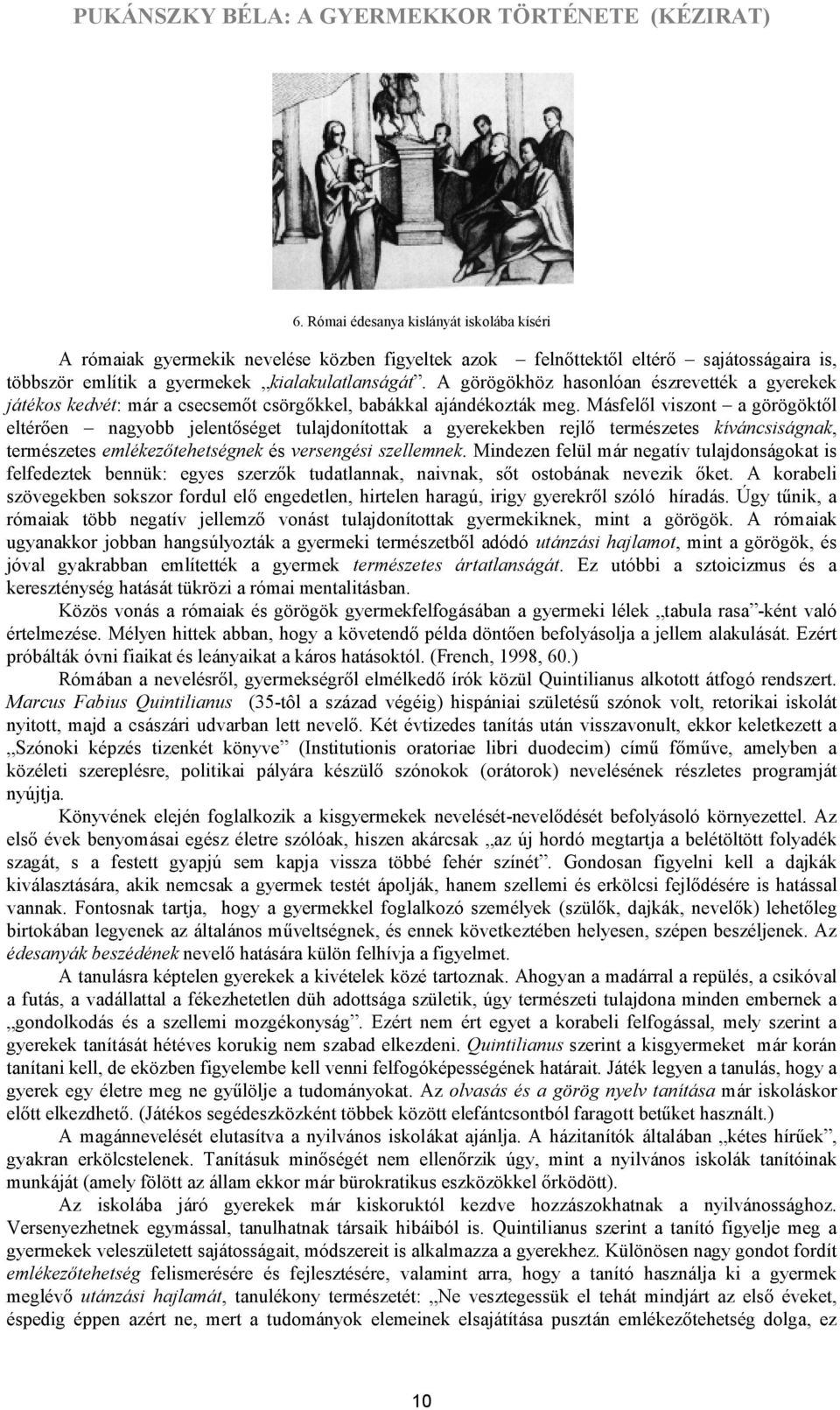 Másfelől viszont a görögöktől eltérően nagyobb jelentőséget tulajdonítottak a gyerekekben rejlő természetes kíváncsiságnak, természetes emlékezőtehetségnek és versengési szellemnek.