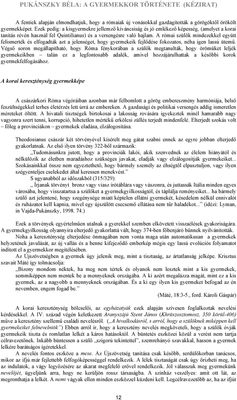 A római szülők mindezekkel együtt felismerték és elfogadták azt a jelenséget, hogy gyermekeik fejlődése fokozatos, néha igen lassú ütemű.