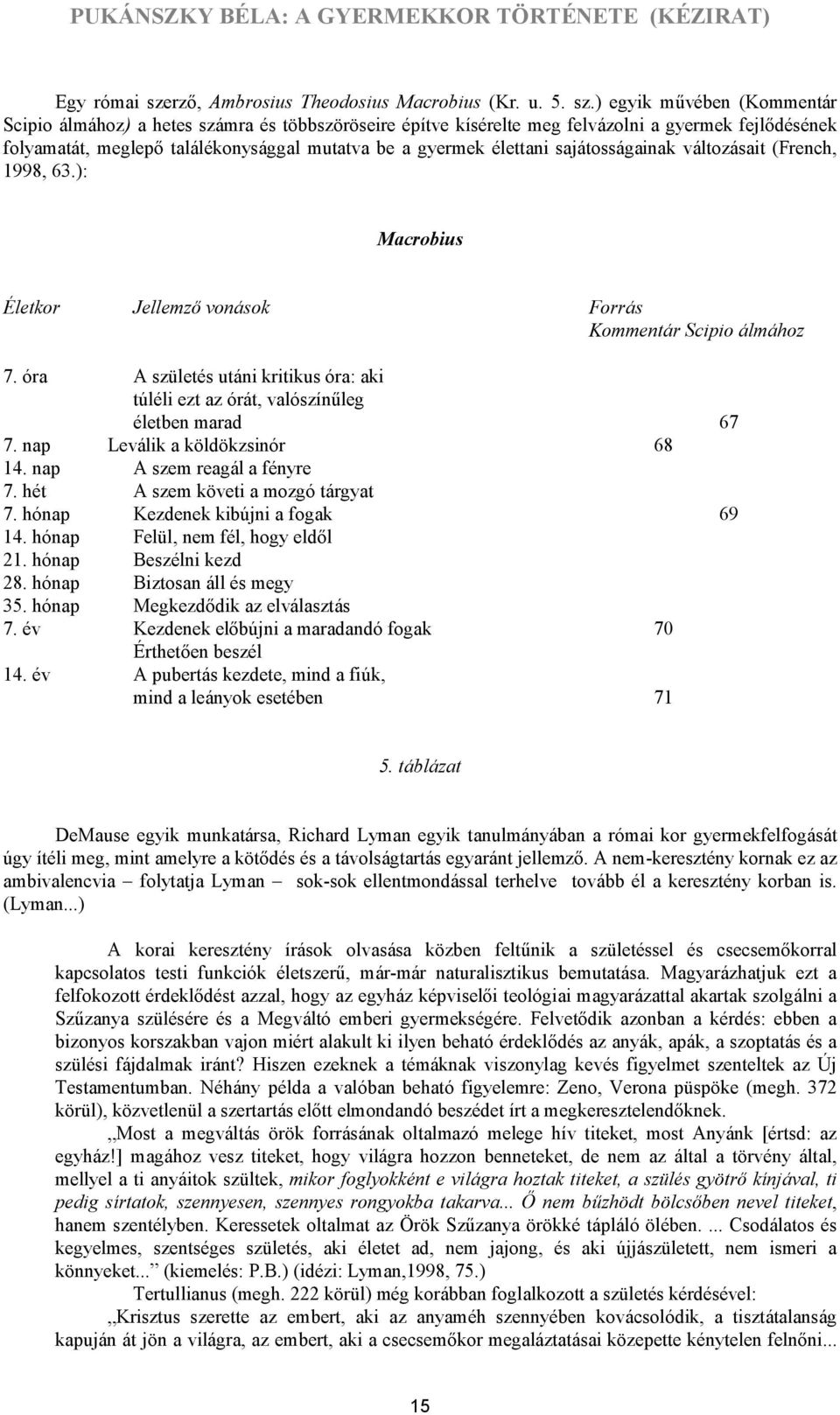 ) egyik művében (Kommentár Scipio álmához) a hetes számra és többszöröseire építve kísérelte meg felvázolni a gyermek fejlődésének folyamatát, meglepő találékonysággal mutatva be a gyermek élettani