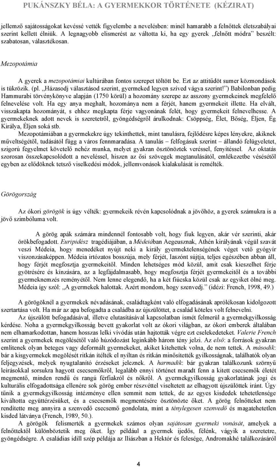 Ezt az attitűdöt sumer közmondások is tükrözik. (pl. Házasodj választásod szerint, gyermeked legyen szíved vágya szerint!