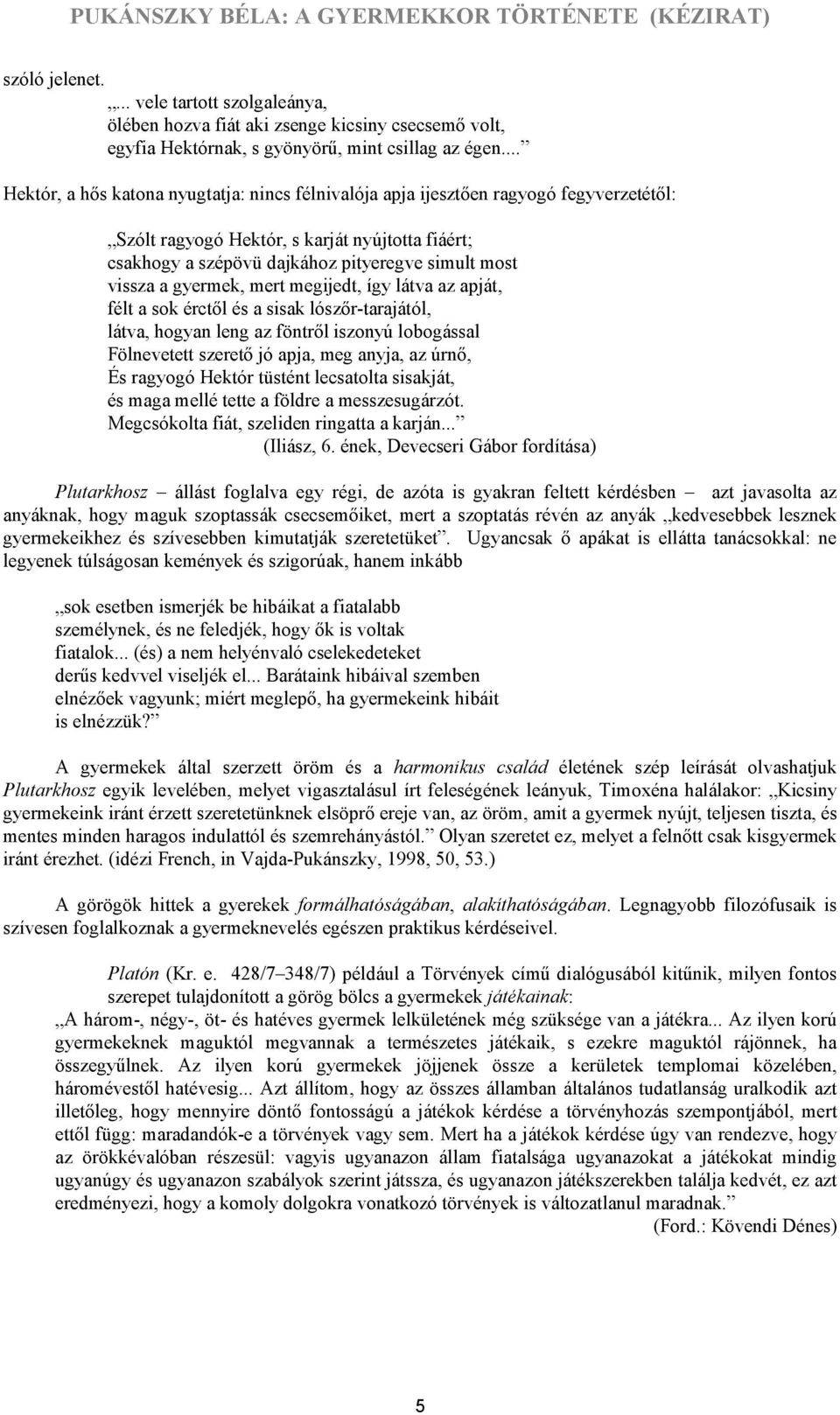 a gyermek, mert megijedt, így látva az apját, félt a sok érctől és a sisak lószőr-tarajától, látva, hogyan leng az föntről iszonyú lobogással Fölnevetett szerető jó apja, meg anyja, az úrnő, És