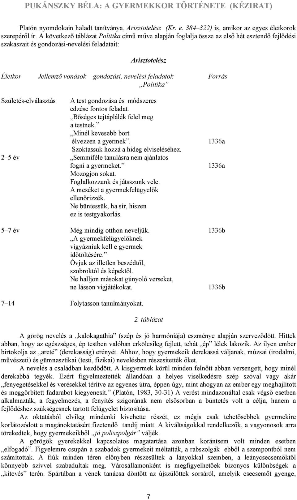 feladatok Forrás Politika Születés-elválasztás A test gondozása és módszeres edzése fontos feladat. Bőséges tejtáplálék felel meg a testnek. Minél kevesebb bort élvezzen a gyermek.