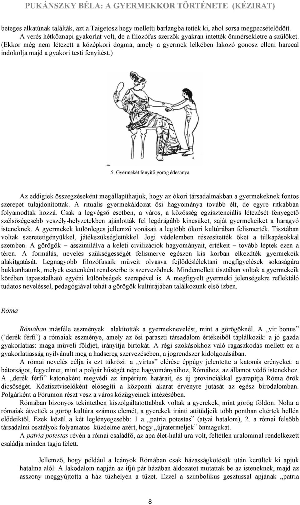 (Ekkor még nem létezett a középkori dogma, amely a gyermek lelkében lakozó gonosz elleni harccal indokolja majd a gyakori testi fenyítést.) 5.