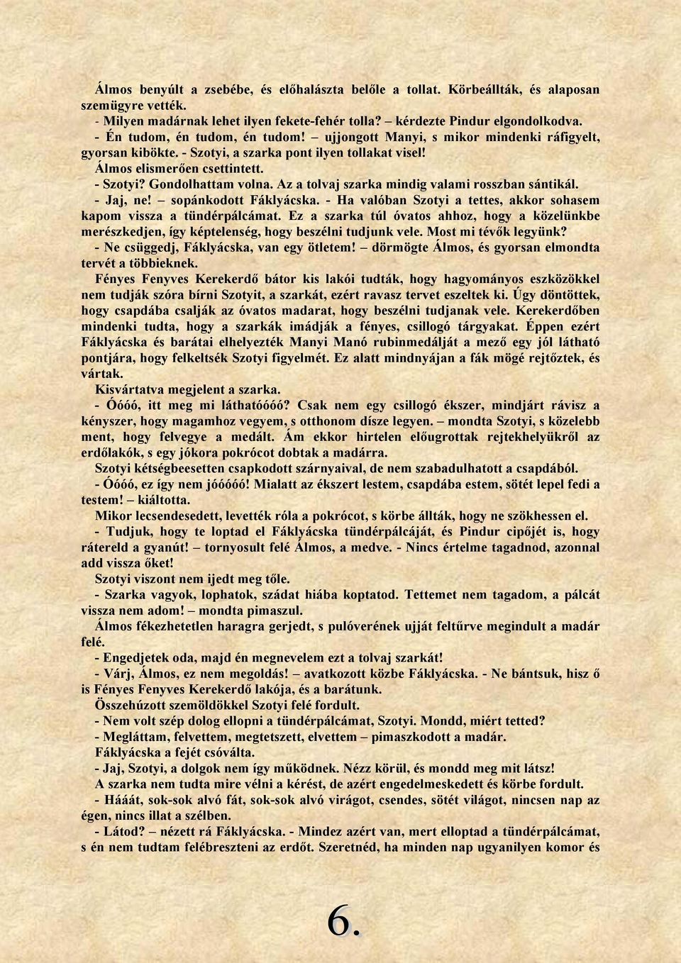 Az a tolvaj szarka mindig valami rosszban sántikál. - Jaj, ne! sopánkodott Fáklyácska. - Ha valóban Szotyi a tettes, akkor sohasem kapom vissza a tündérpálcámat.