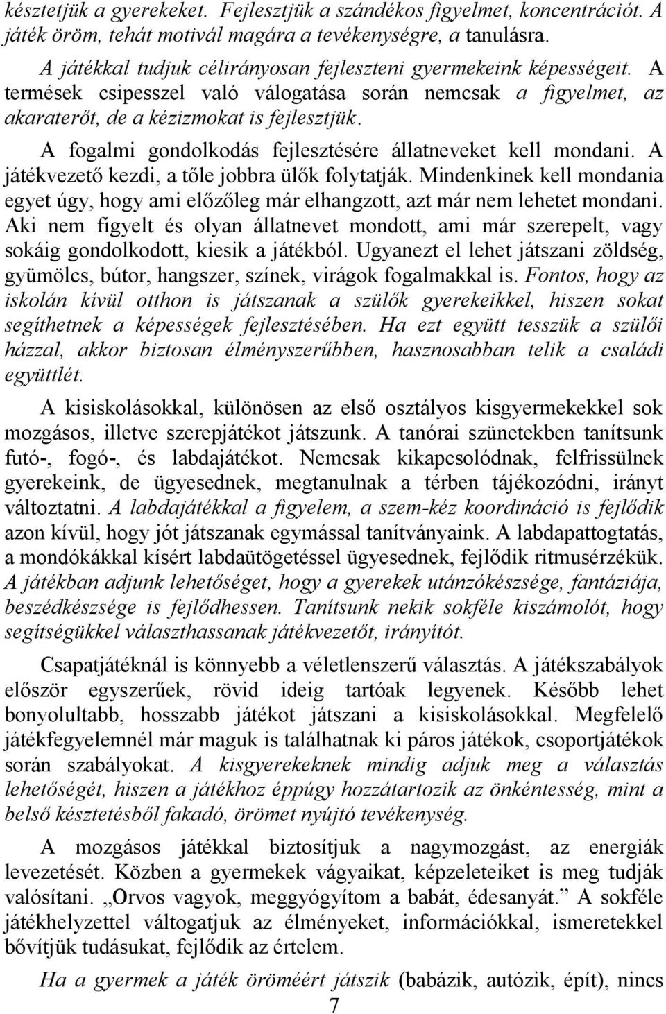 A fogalmi gondolkodás fejlesztésére állatneveket kell mondani. A játékvezető kezdi, a tőle jobbra ülők folytatják.