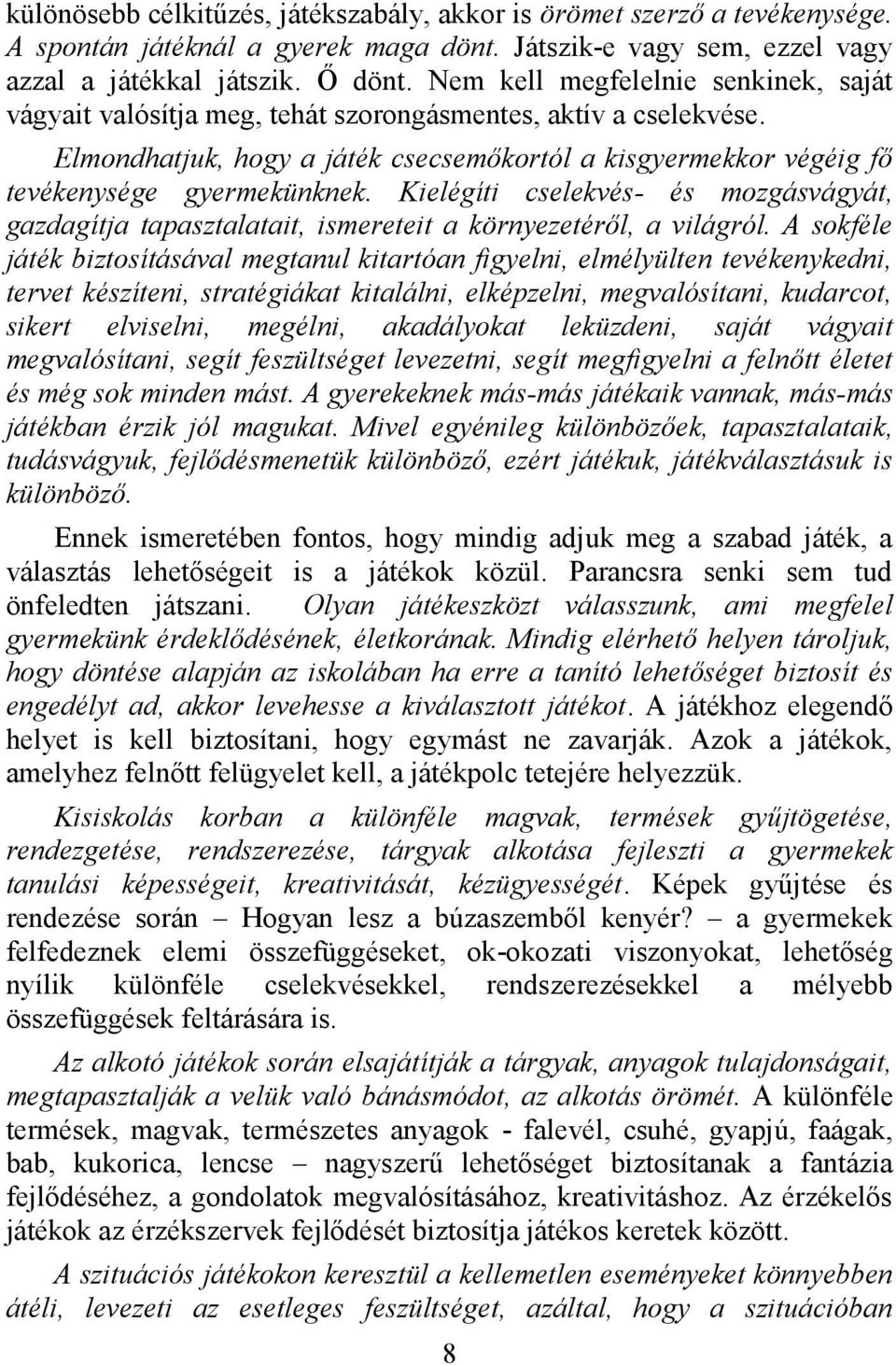 Kielégíti cselekvés- és mozgásvágyát, gazdagítja tapasztalatait, ismereteit a környezetéről, a világról.