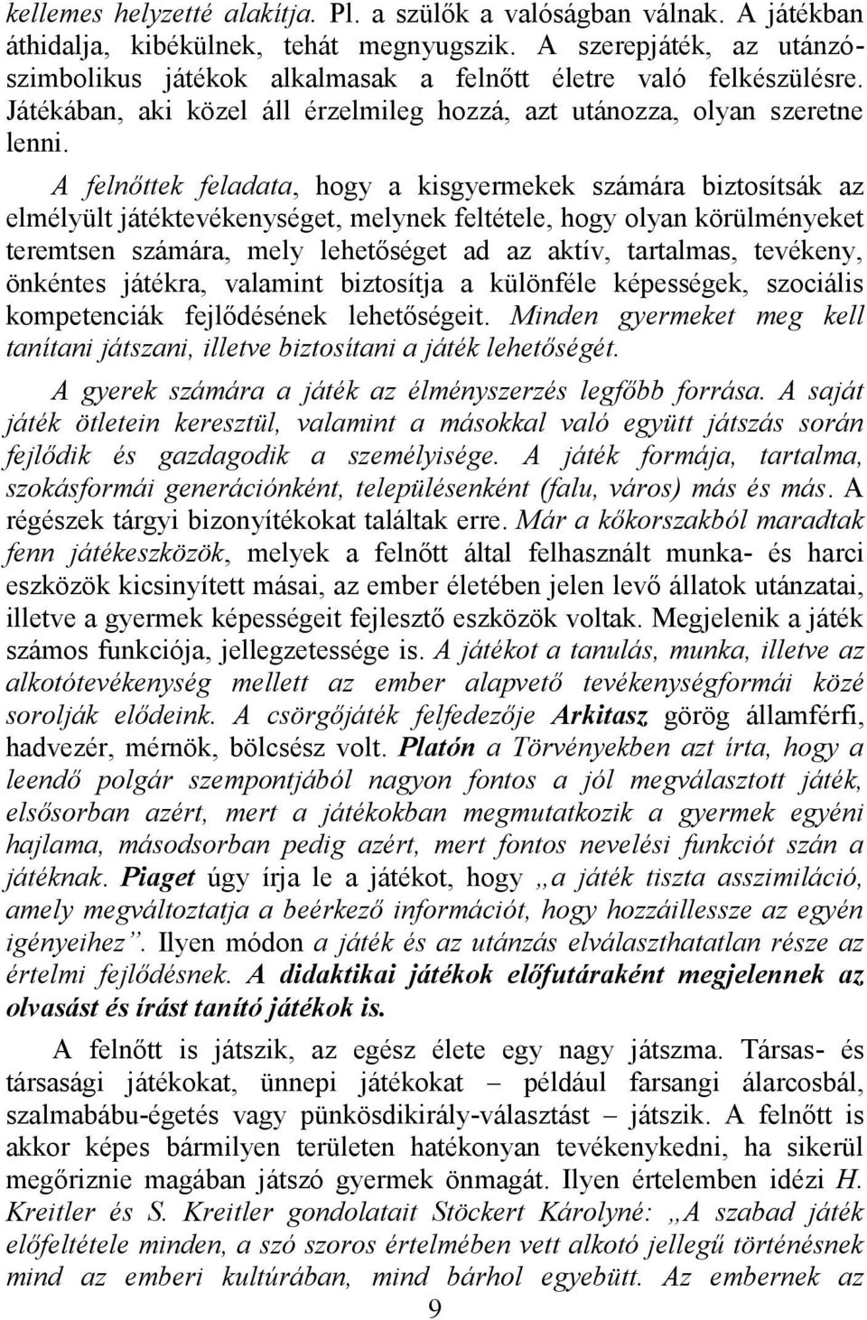 A felnőttek feladata, hogy a kisgyermekek számára biztosítsák az elmélyült játéktevékenységet, melynek feltétele, hogy olyan körülményeket teremtsen számára, mely lehetőséget ad az aktív, tartalmas,