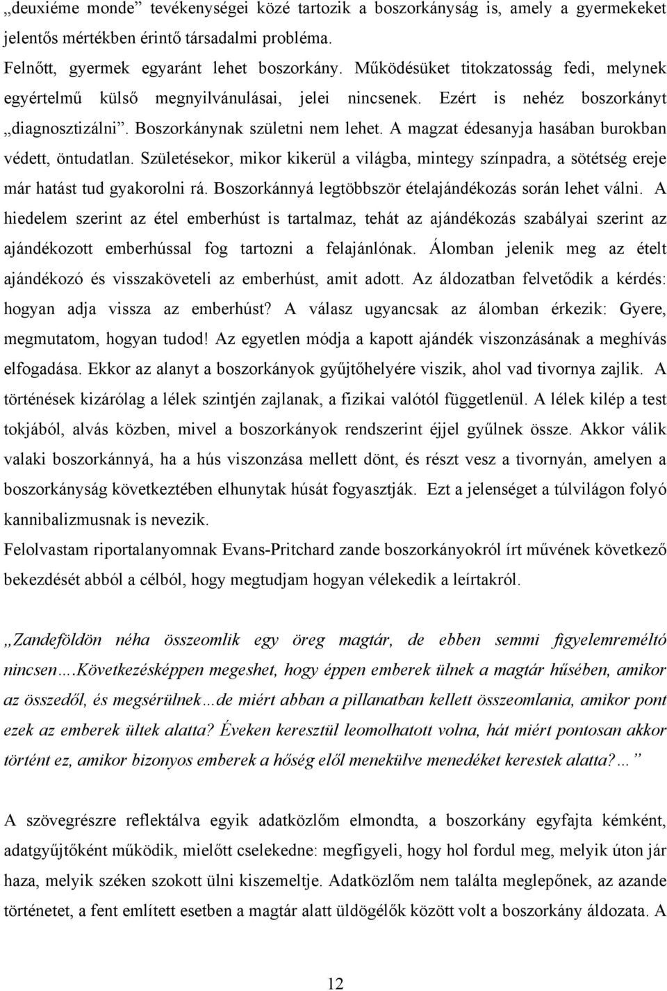 A magzat édesanyja hasában burokban védett, öntudatlan. Születésekor, mikor kikerül a világba, mintegy színpadra, a sötétség ereje már hatást tud gyakorolni rá.