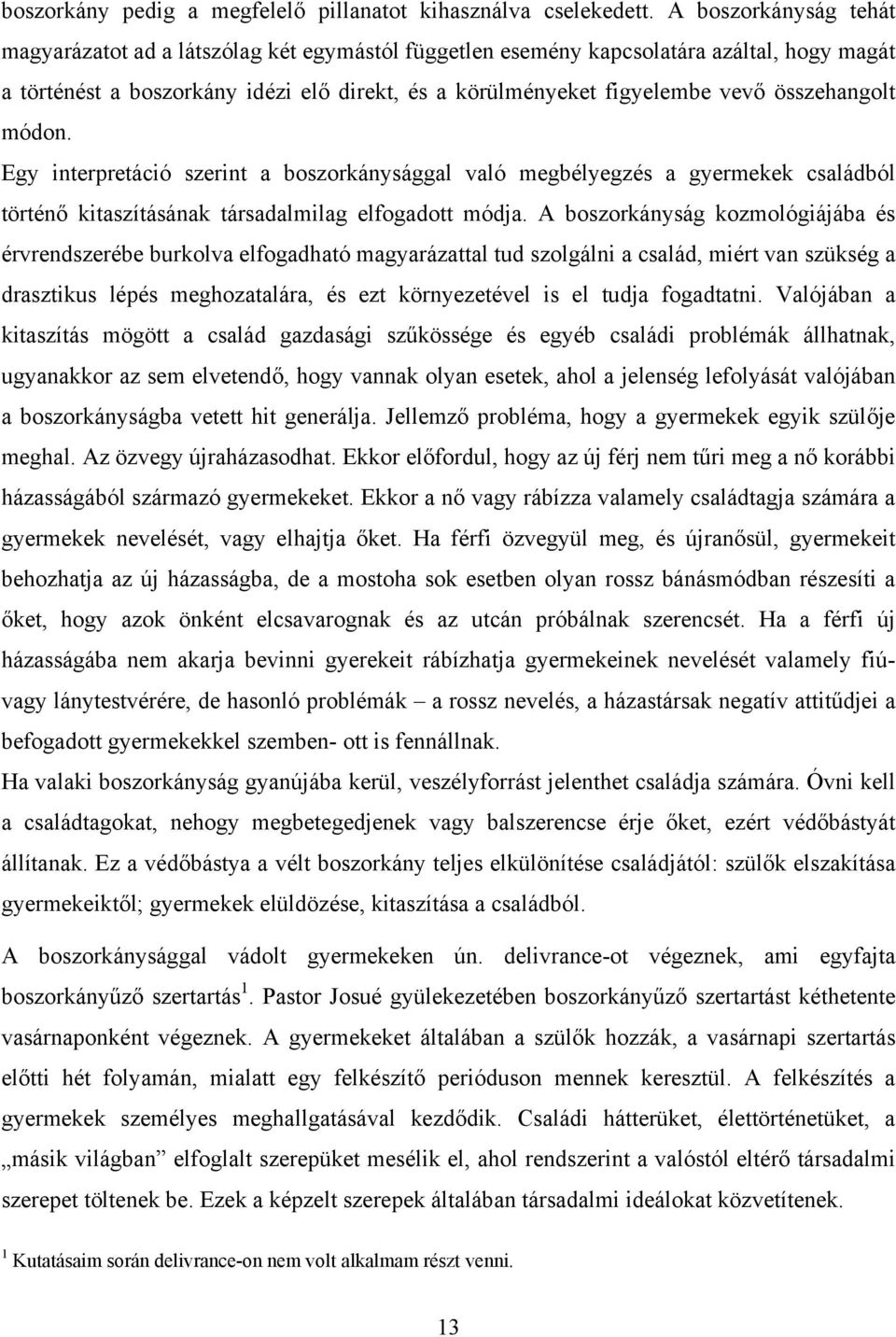 összehangolt módon. Egy interpretáció szerint a boszorkánysággal való megbélyegzés a gyermekek családból történő kitaszításának társadalmilag elfogadott módja.