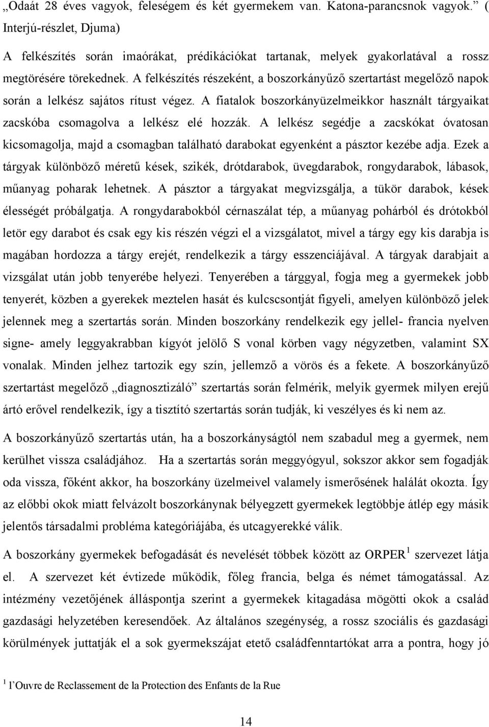 A felkészítés részeként, a boszorkányűző szertartást megelőző napok során a lelkész sajátos rítust végez. A fiatalok boszorkányüzelmeikkor használt tárgyaikat zacskóba csomagolva a lelkész elé hozzák.