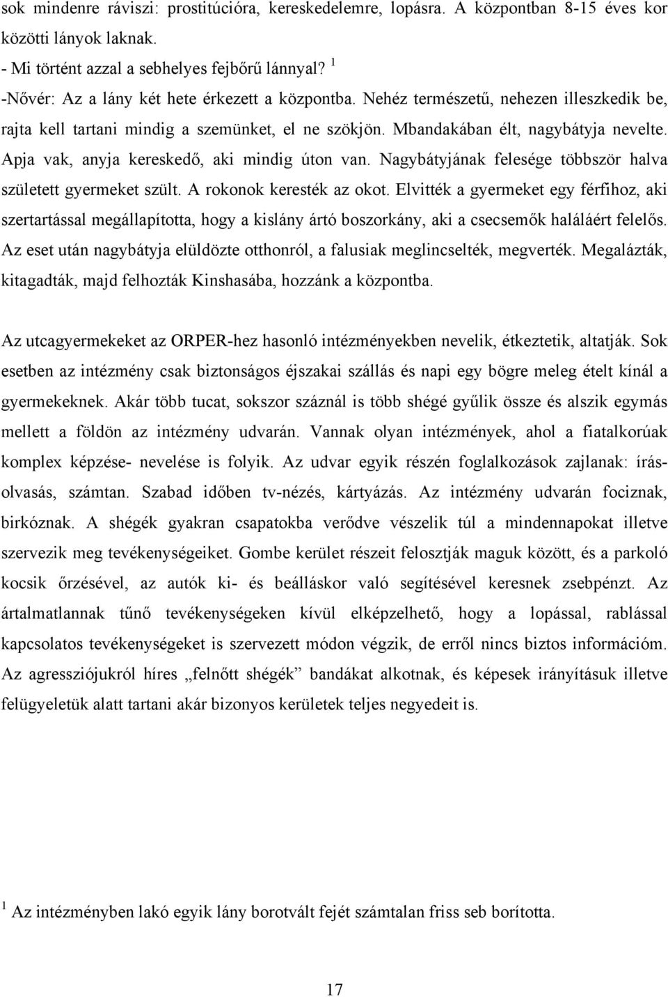 Apja vak, anyja kereskedő, aki mindig úton van. Nagybátyjának felesége többször halva született gyermeket szült. A rokonok keresték az okot.