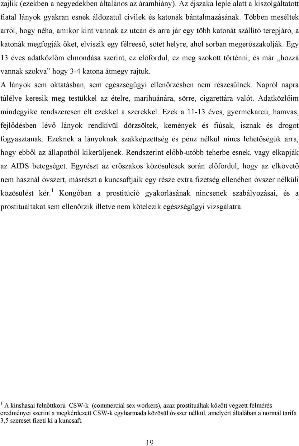 megerőszakolják. Egy 13 éves adatközlőm elmondása szerint, ez előfordul, ez meg szokott történni, és már hozzá vannak szokva hogy 3-4 katona átmegy rajtuk.