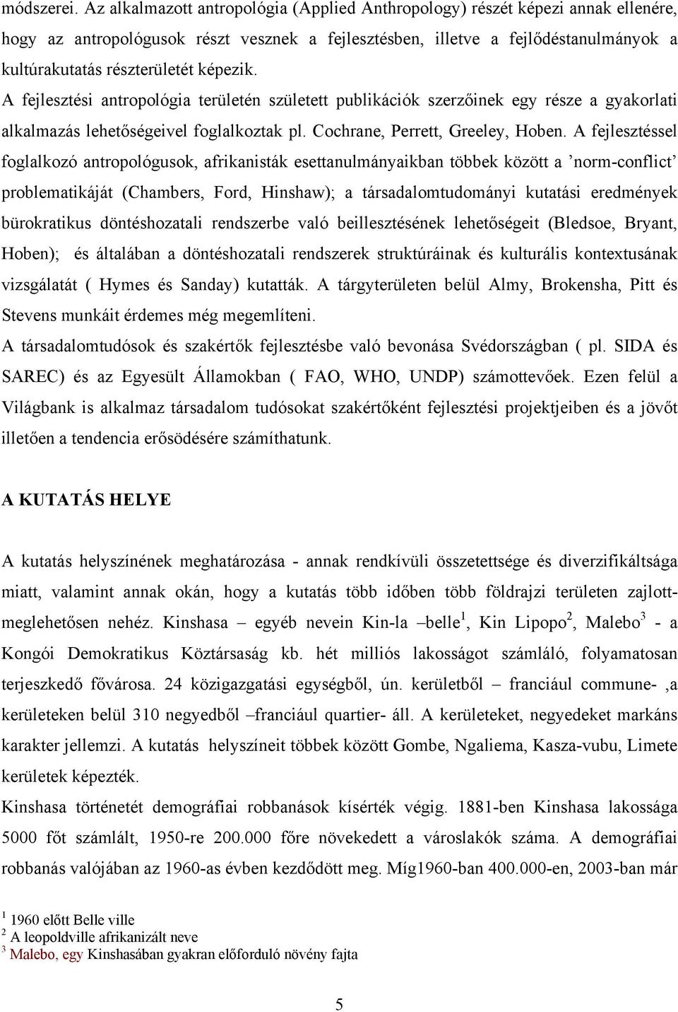 képezik. A fejlesztési antropológia területén született publikációk szerzőinek egy része a gyakorlati alkalmazás lehetőségeivel foglalkoztak pl. Cochrane, Perrett, Greeley, Hoben.