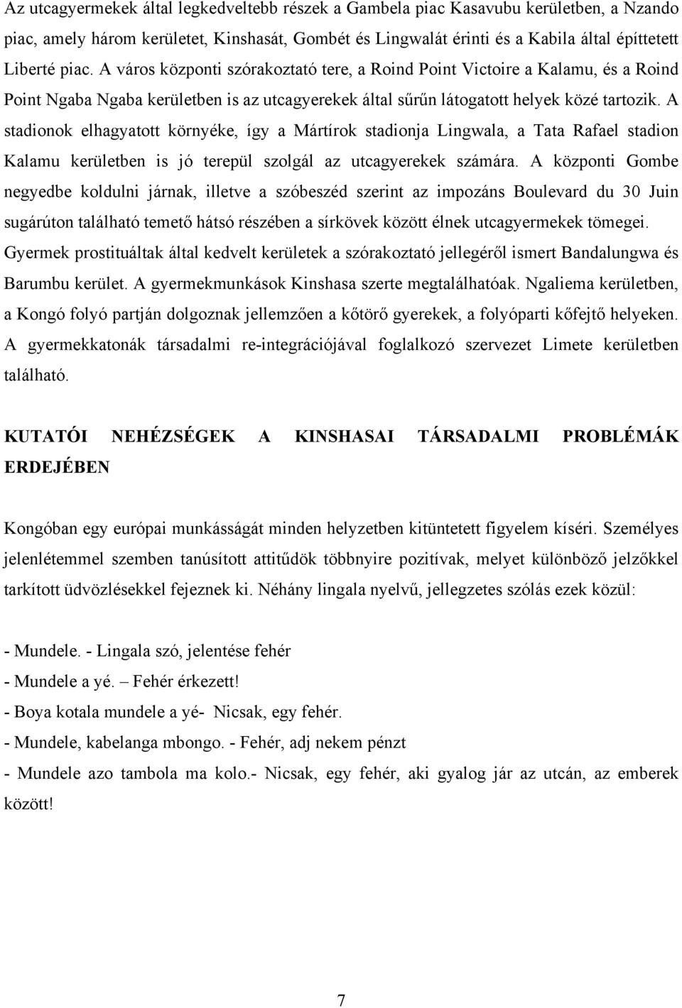 A stadionok elhagyatott környéke, így a Mártírok stadionja Lingwala, a Tata Rafael stadion Kalamu kerületben is jó terepül szolgál az utcagyerekek számára.