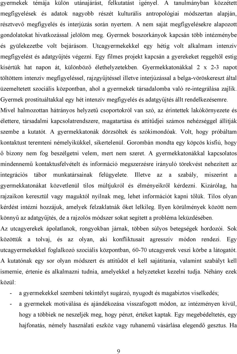 A nem saját megfigyelésekre alapozott gondolatokat hivatkozással jelölöm meg. Gyermek boszorkányok kapcsán több intézménybe és gyülekezetbe volt bejárásom.