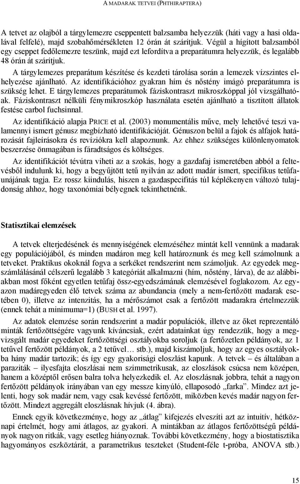 A tárgylemezes preparátum készítése és kezdeti tárolása során a lemezek vízszintes elhelyezése ajánlható. Az identifikációhoz gyakran hím és nőstény imágó preparátumra is szükség lehet.