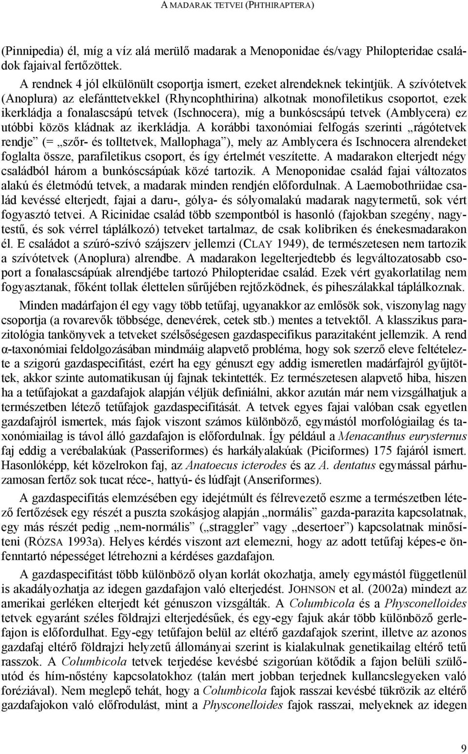 A szívótetvek (Anoplura) az elefánttetvekkel (Rhyncophthirina) alkotnak monofiletikus csoportot, ezek ikerkládja a fonalascsápú tetvek (Ischnocera), míg a bunkóscsápú tetvek (Amblycera) ez utóbbi