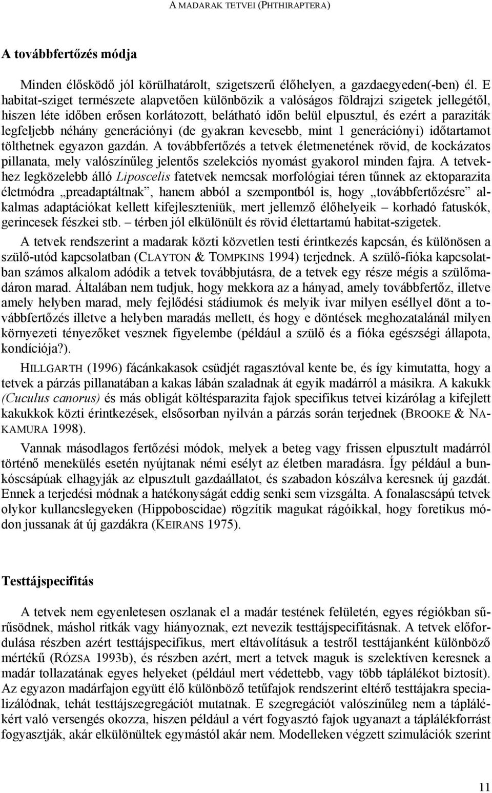 néhány generációnyi (de gyakran kevesebb, mint 1 generációnyi) időtartamot tölthetnek egyazon gazdán.