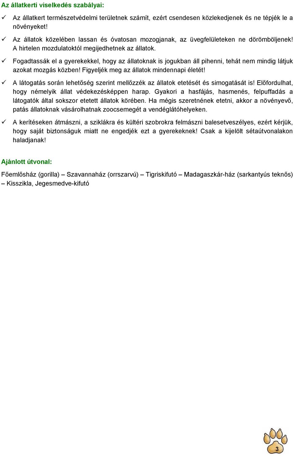 Fogadtassák el a gyerekekkel, hogy az állatoknak is jogukban áll pihenni, tehát nem mindig látjuk azokat mozgás közben! Figyeljék meg az állatok mindennapi életét!