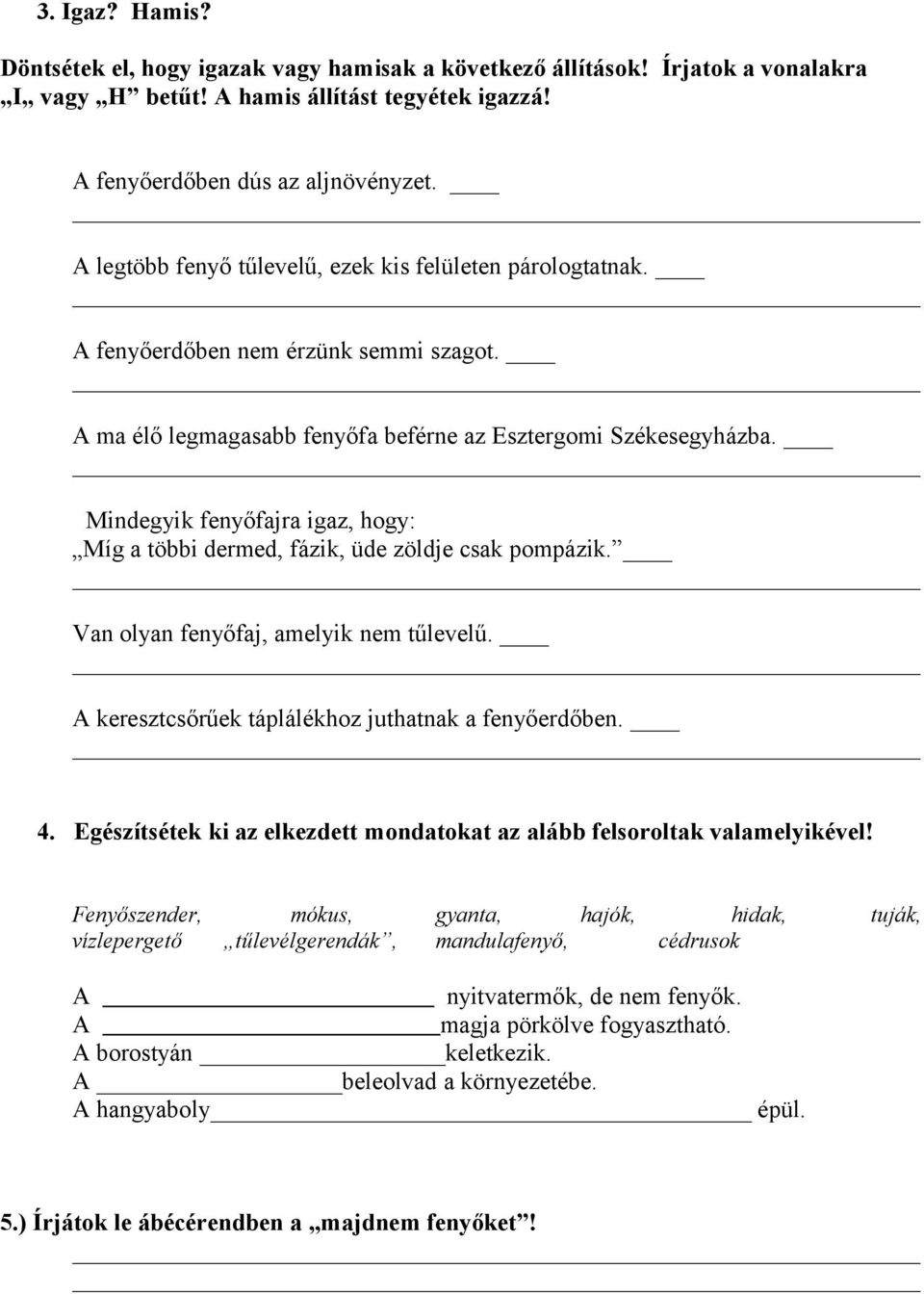 Mindegyik fenyőfajra igaz, hogy: Míg a többi dermed, fázik, üde zöldje csak pompázik. Van olyan fenyőfaj, amelyik nem tűlevelű. A keresztcsőrűek táplálékhoz juthatnak a fenyőerdőben. 4.