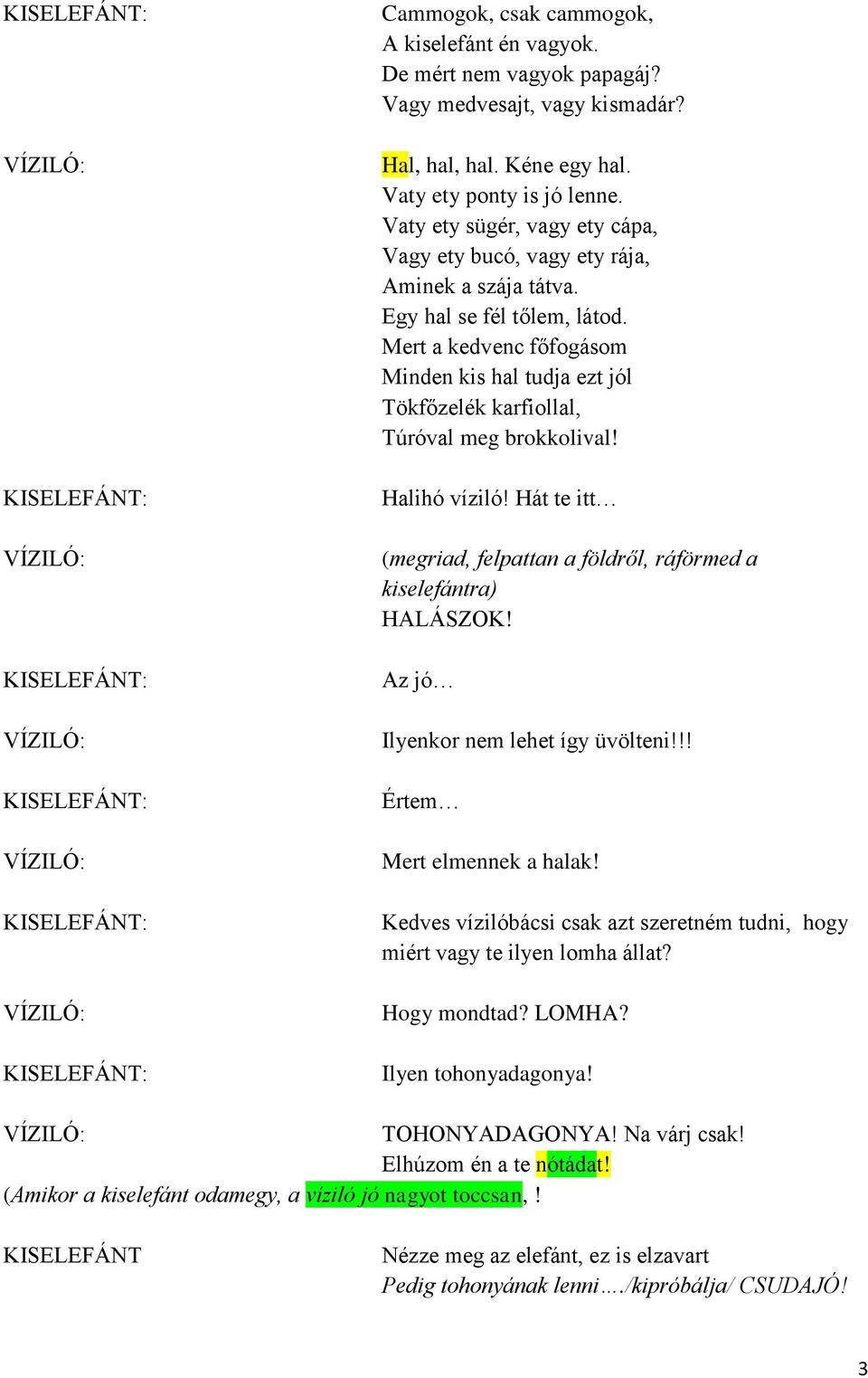 Mert a kedvenc főfogásom Minden kis hal tudja ezt jól Tökfőzelék karfiollal, Túróval meg brokkolival! Halihó víziló! Hát te itt (megriad, felpattan a földről, ráförmed a kiselefántra) HALÁSZOK!