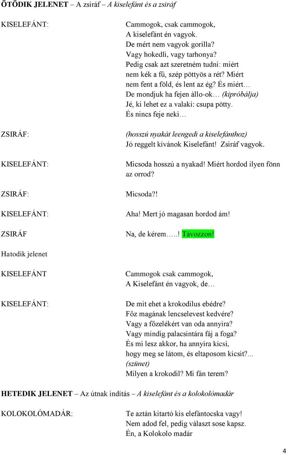 És nincs feje neki (hosszú nyakát leengedi a kiselefánthoz) Jó reggelt kívánok Kiselefánt! Zsiráf vagyok. Micsoda hosszú a nyakad! Miért hordod ilyen fönn az orrod? Micsoda?! Aha!