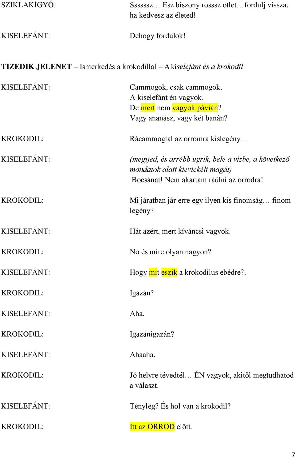 Rácammogtál az orromra kislegény (megijed, és arrébb ugrik, bele a vízbe, a következő mondatok alatt kievickéli magát) Bocsánat! Nem akartam ráülni az orrodra!