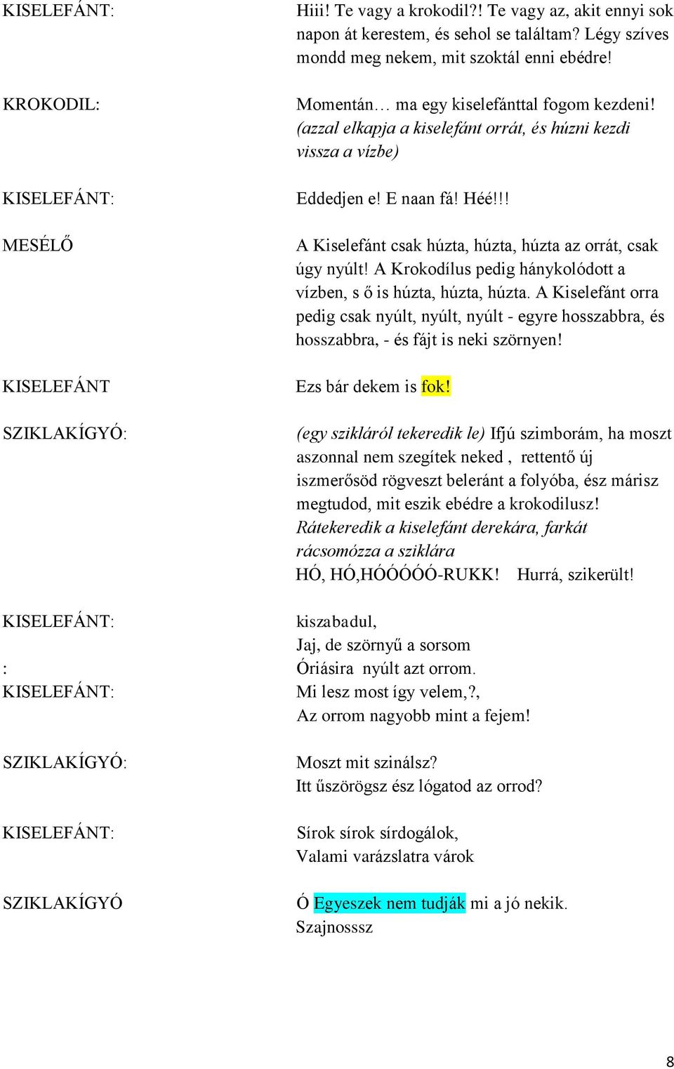 !! A Kiselefánt csak húzta, húzta, húzta az orrát, csak úgy nyúlt! A Krokodílus pedig hánykolódott a vízben, s ő is húzta, húzta, húzta.