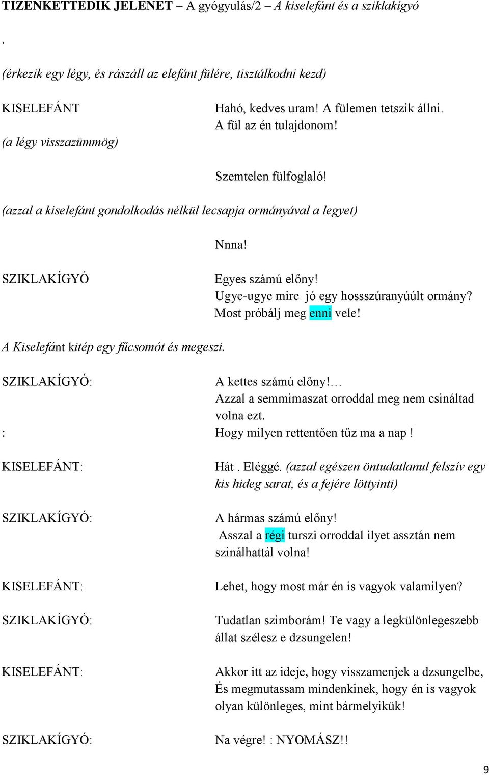 Ugye-ugye mire jó egy hossszúranyúúlt ormány? Most próbálj meg enni vele! A Kiselefánt kitép egy fűcsomót és megeszi. A kettes számú előny! Azzal a semmimaszat orroddal meg nem csináltad volna ezt.